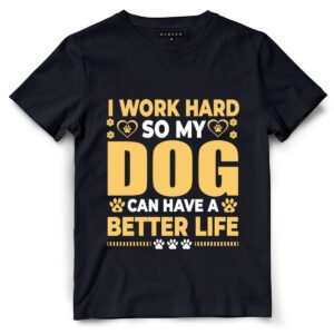 I Work Hard So My Dog Can Have a Better Life